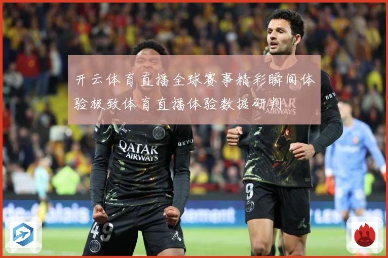 开云体育直播全球赛事精彩瞬间体验极致体育直播体验数据研判