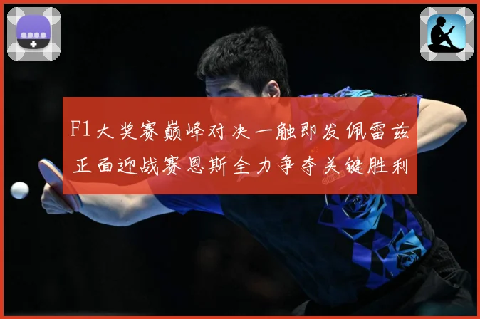 F1大奖赛巅峰对决一触即发佩雷兹正面迎战赛恩斯全力争夺关键胜利荣耀之战即将上演
